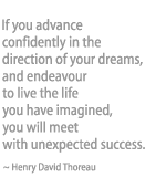 If you advance confidently in the direction of your dreams...